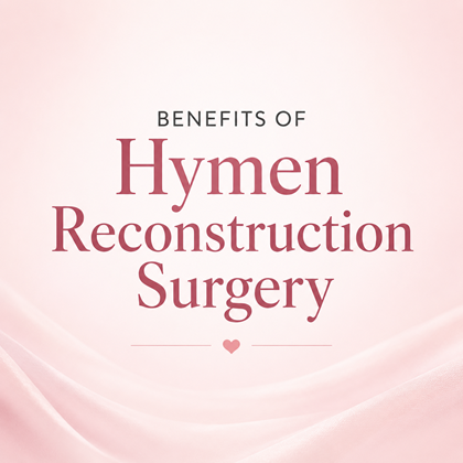 Benefits of Hymen Reconstruction Surgery